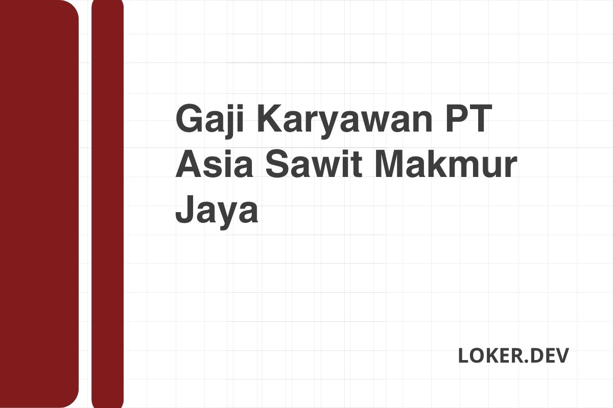 Gaji Karyawan PT Asia Sawit Makmur Jaya