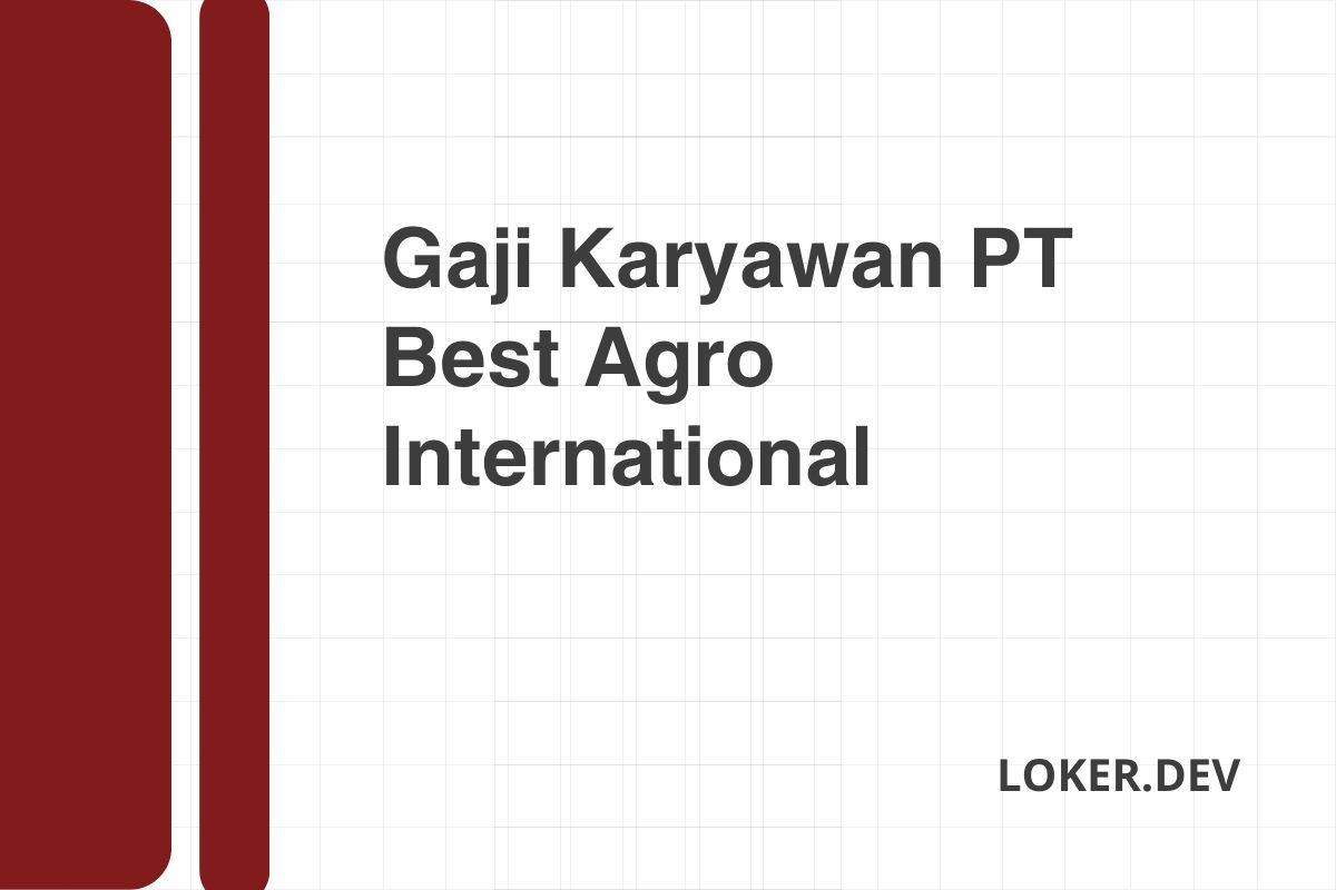 Gaji Karyawan PT Best Agro International