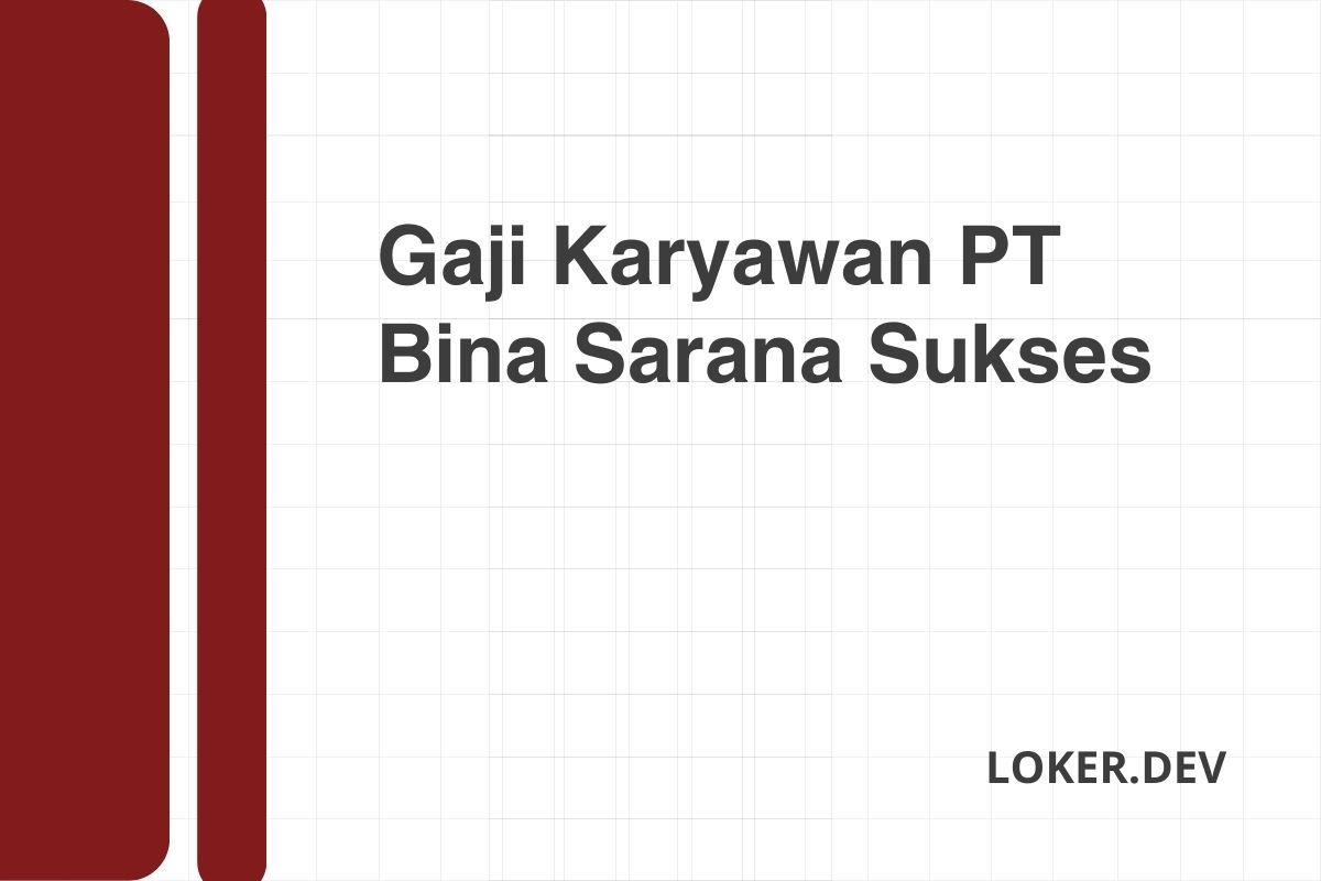 Gaji Karyawan PT Bina Sarana Sukses