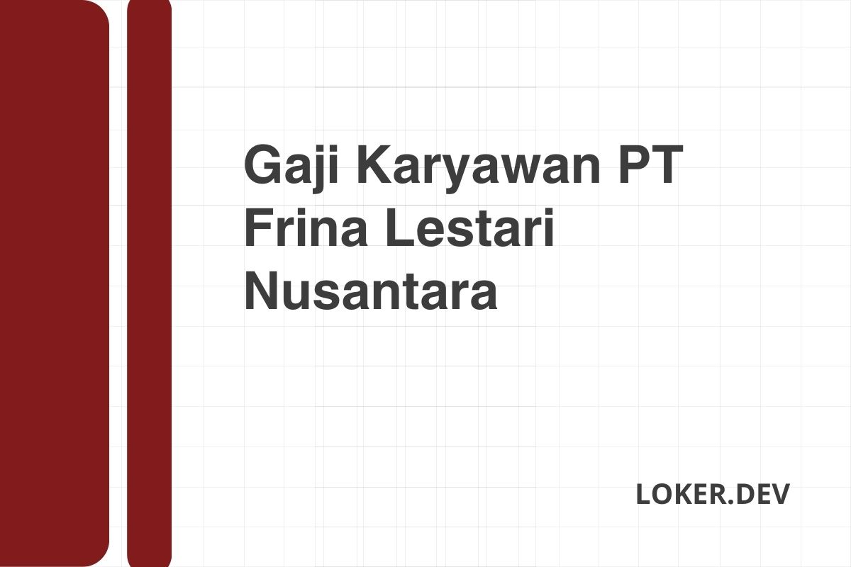 Gaji Karyawan PT Frina Lestari Nusantara