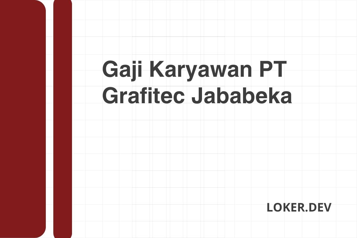 Gaji Karyawan PT Grafitec Jababeka