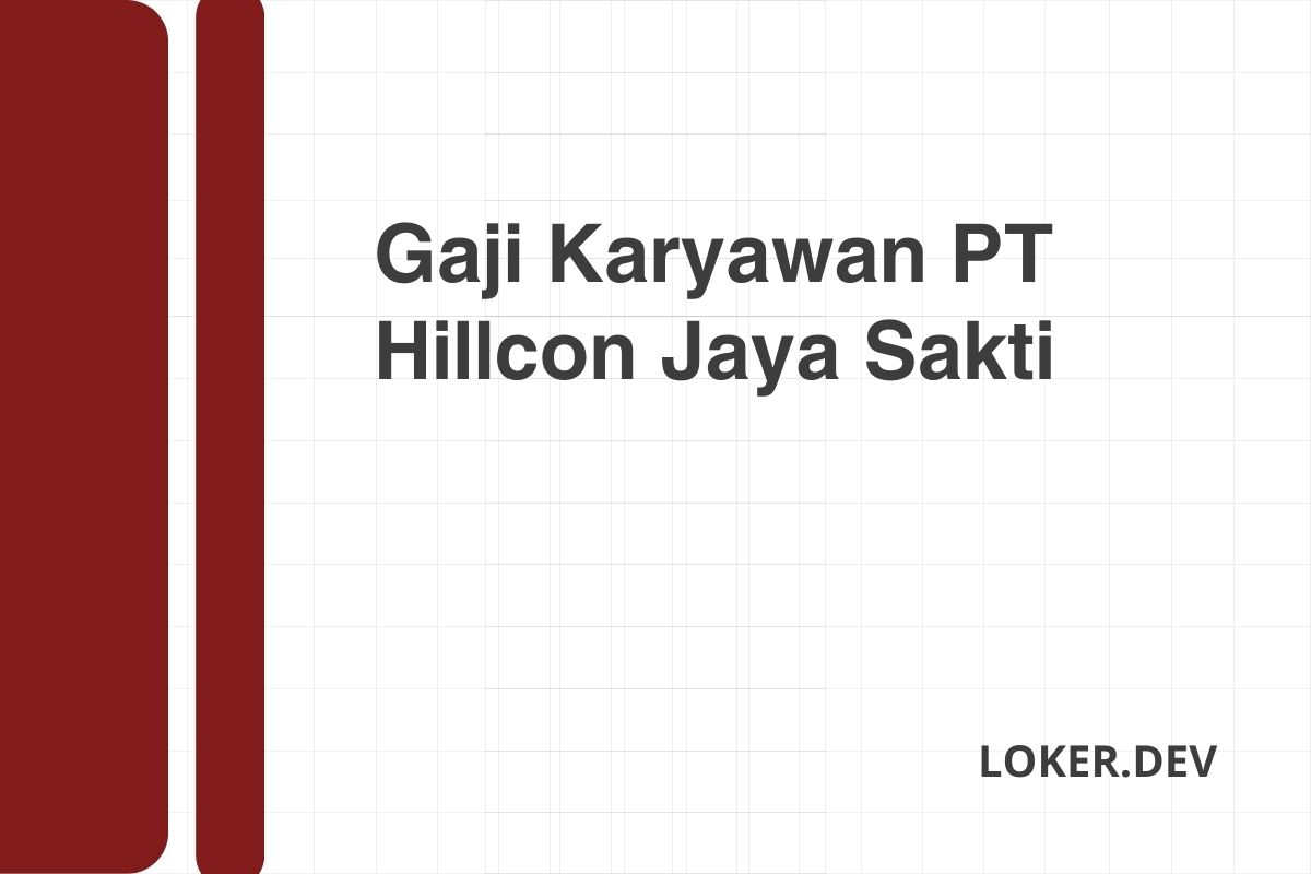 Gaji Karyawan PT Hillcon Jaya Sakti