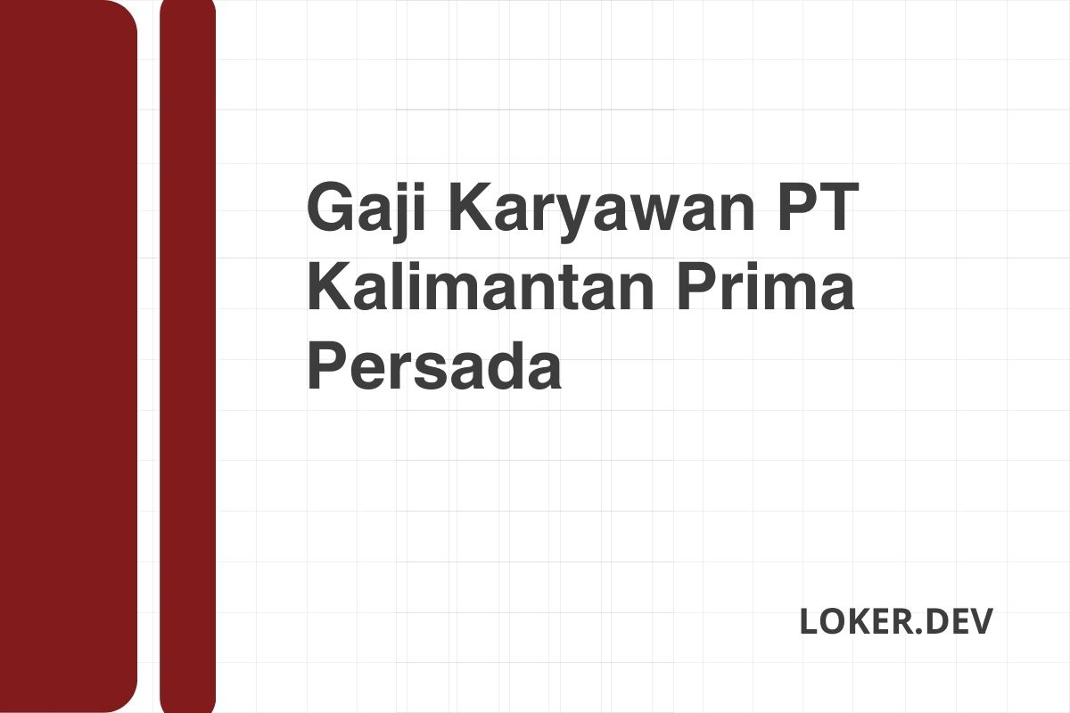 Gaji Karyawan PT Kalimantan Prima Persada