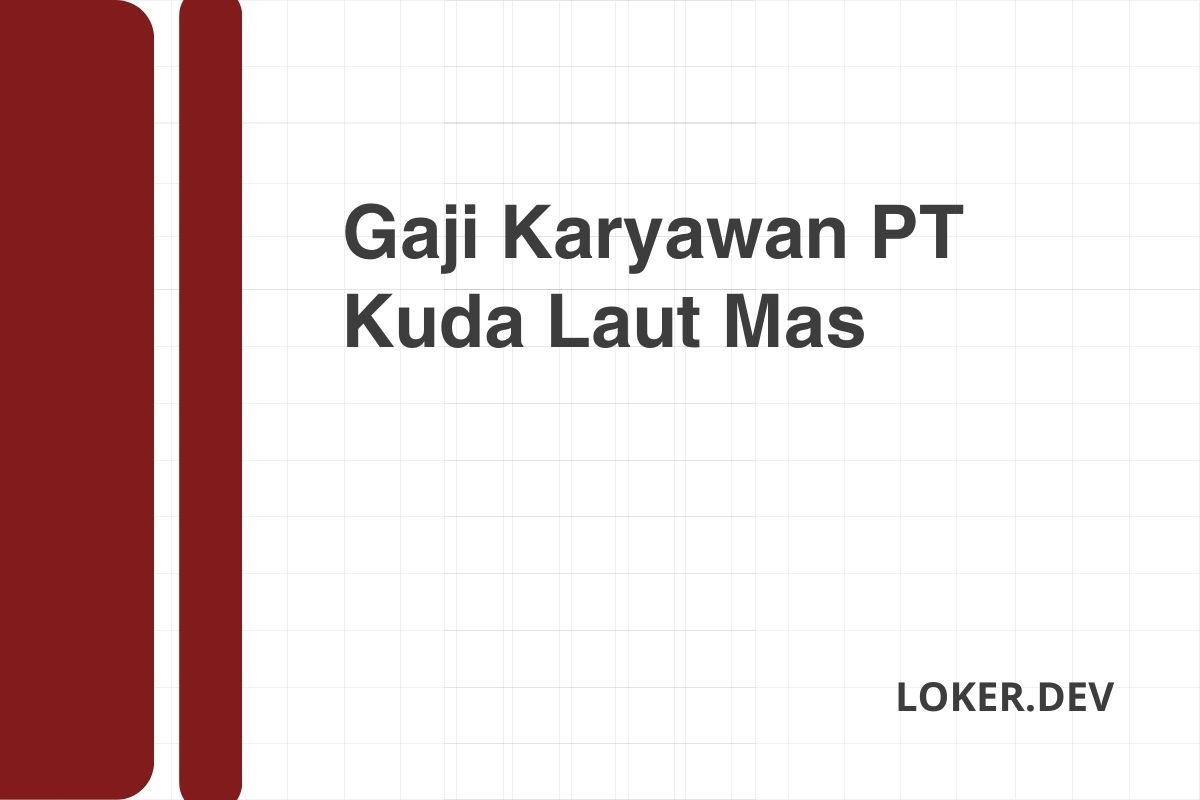 Gaji Karyawan PT Kuda Laut Mas