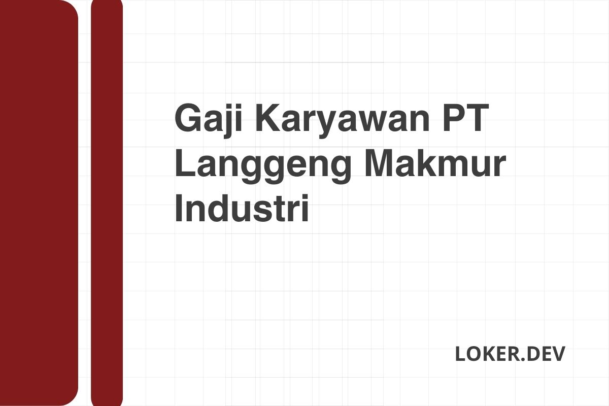 Gaji Karyawan PT Langgeng Makmur Industri