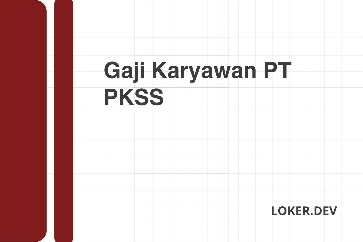 Gaji Karyawan PT PKSS