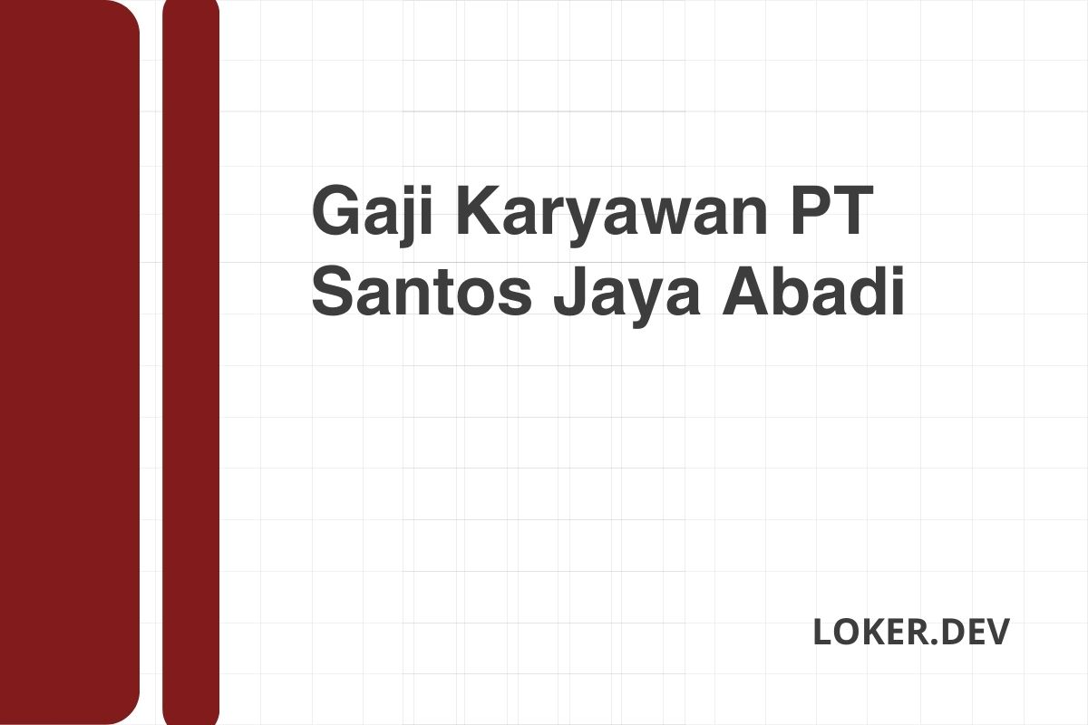 Gaji Karyawan PT Santos Jaya Abadi