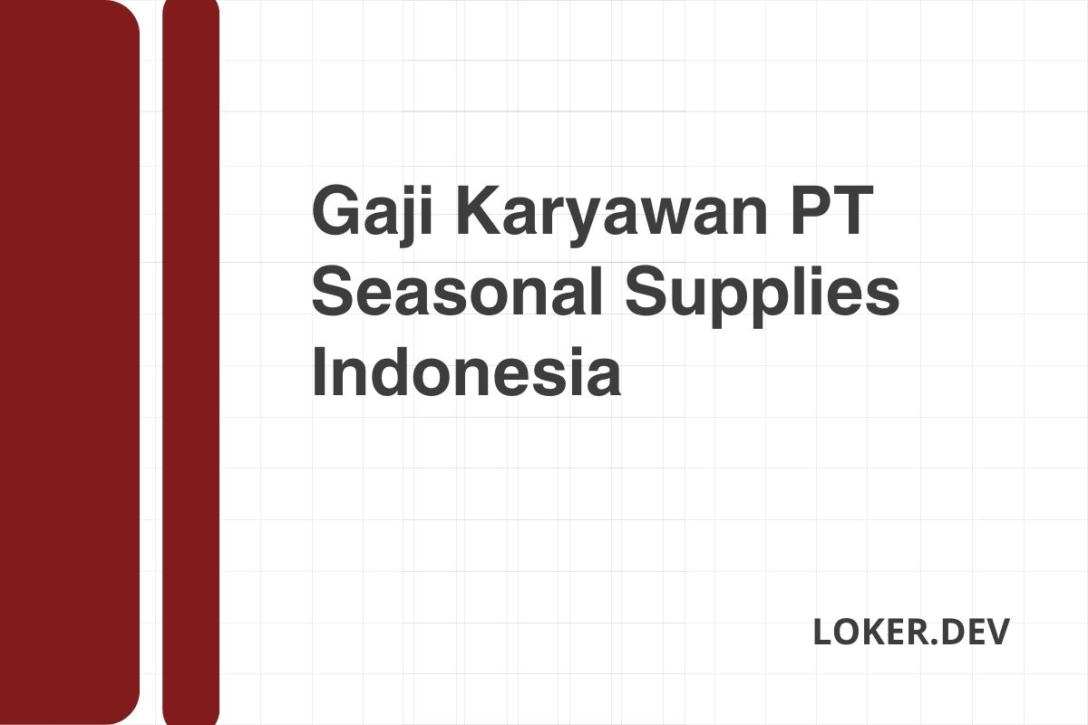 Gaji Karyawan PT Seasonal Supplies Indonesia