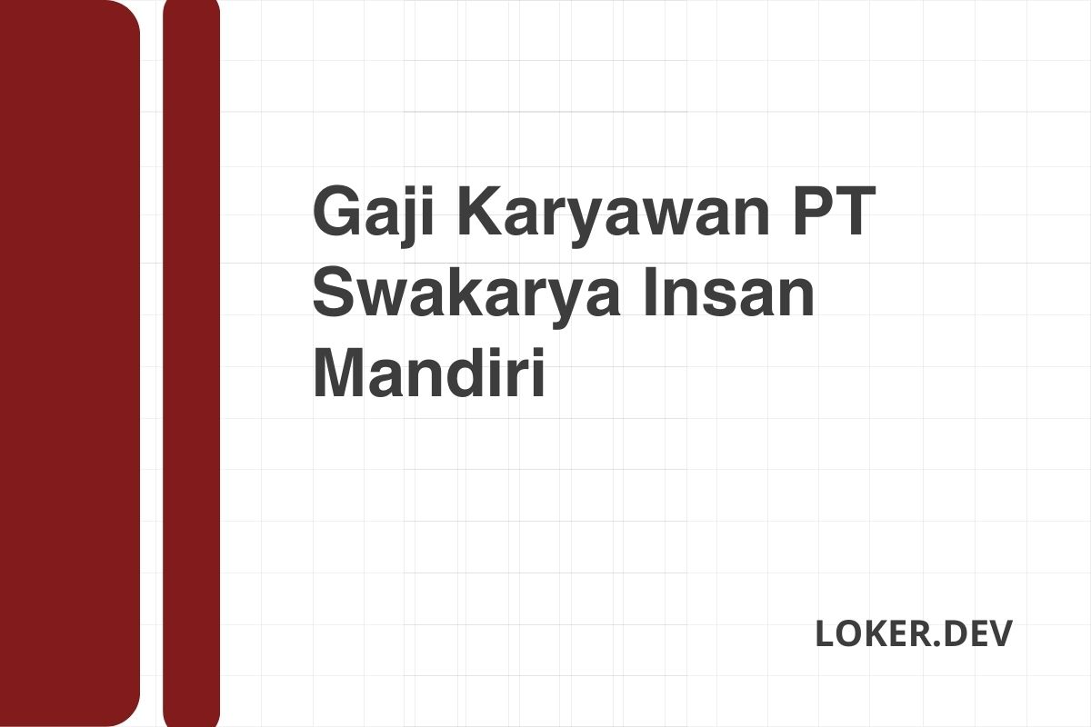 Gaji Karyawan PT Swakarya Insan Mandiri