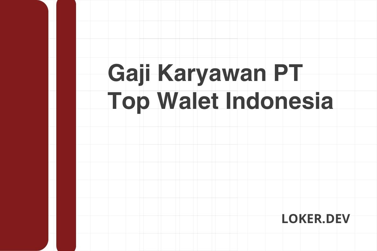 Gaji Karyawan PT Top Walet Indonesia