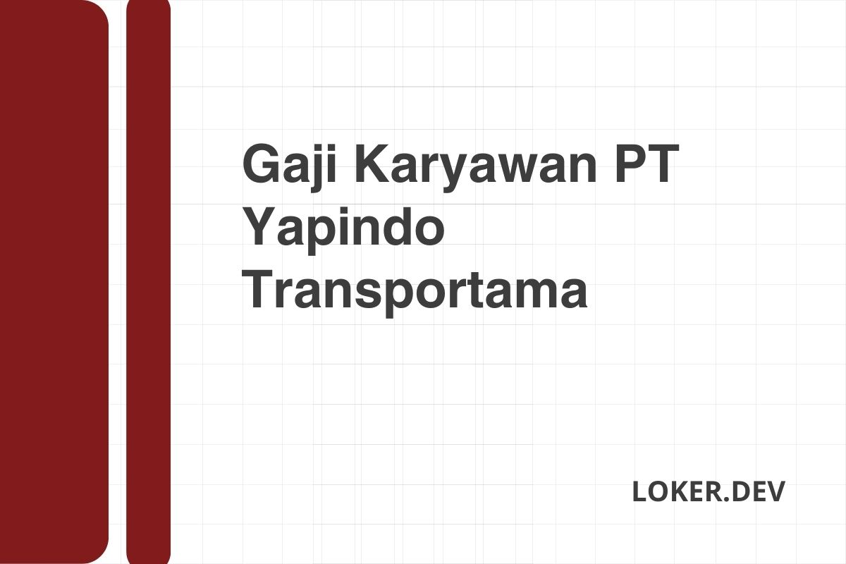 Gaji Karyawan PT Yapindo Transportama