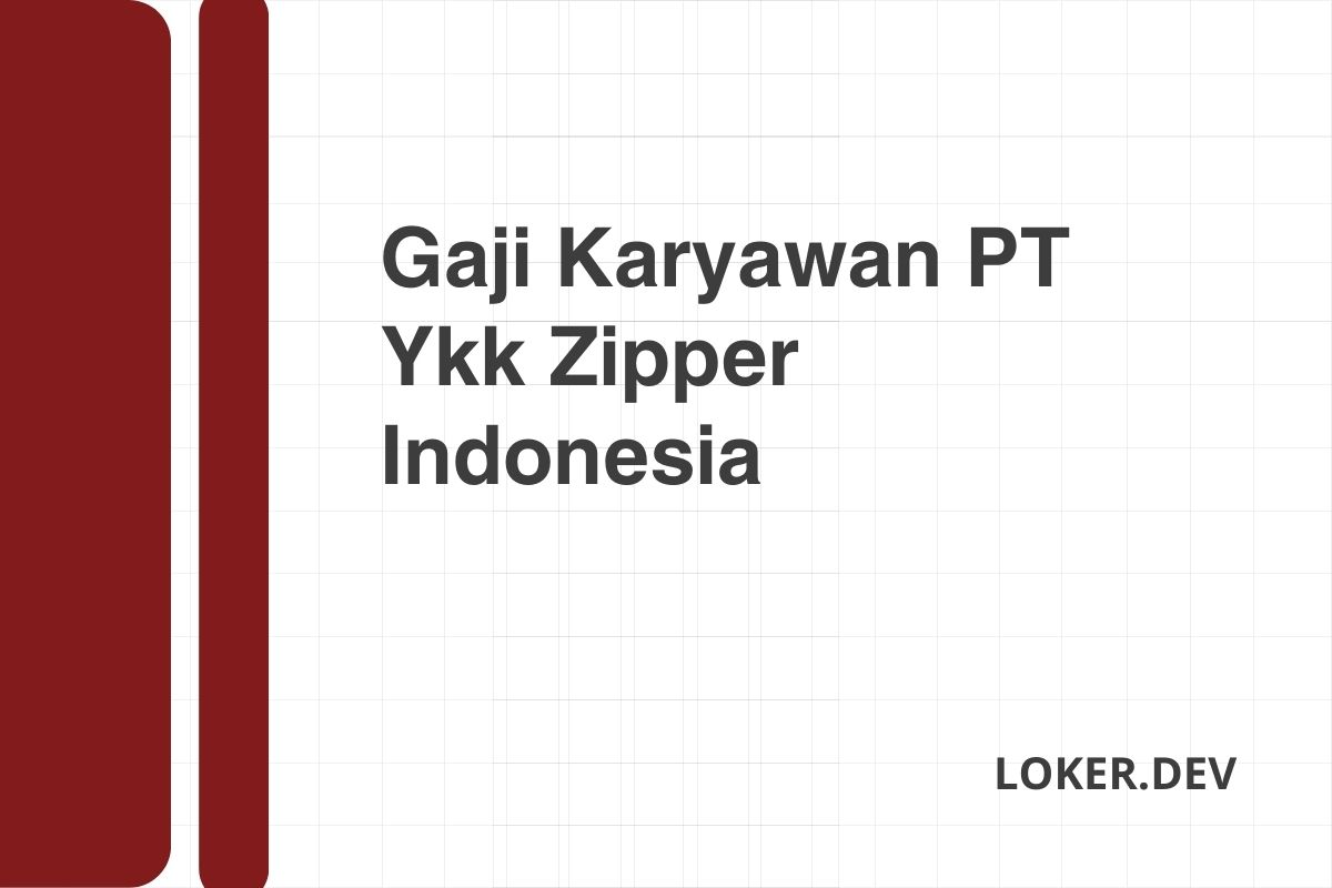 Gaji Karyawan PT Ykk Zipper Indonesia