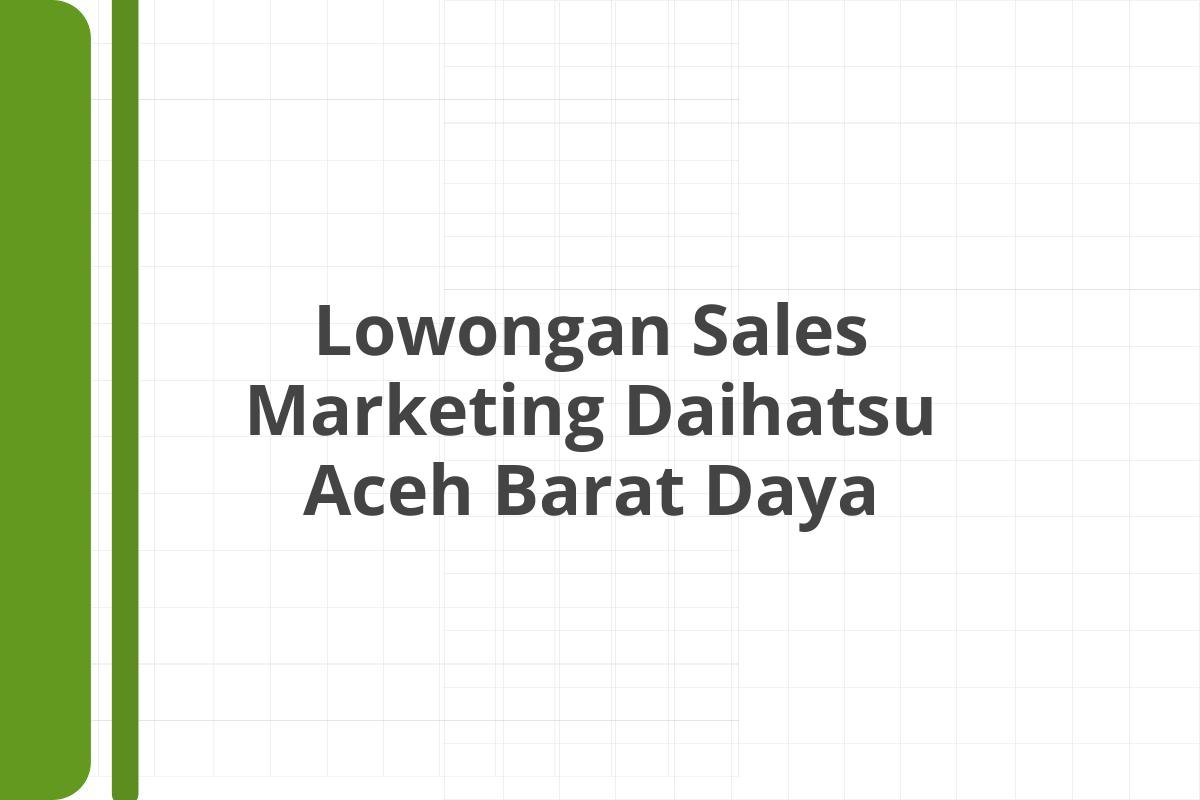 Lowongan Sales Marketing Daihatsu Aceh Barat Daya