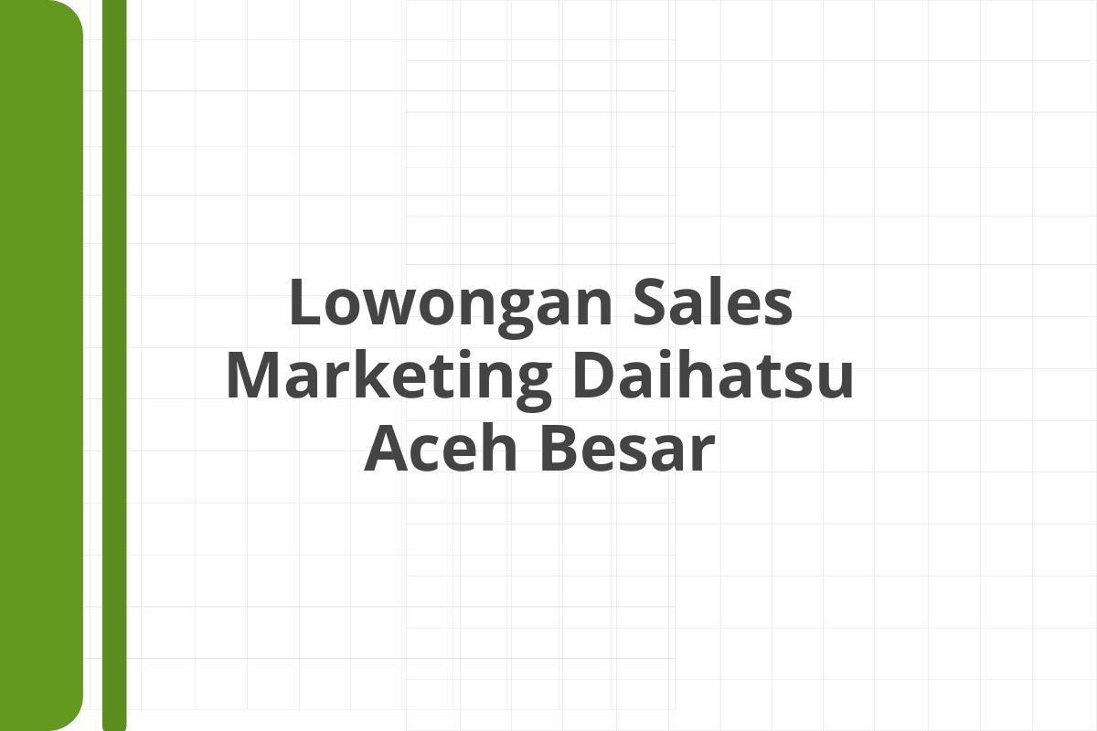 Lowongan Sales Marketing Daihatsu Aceh Besar