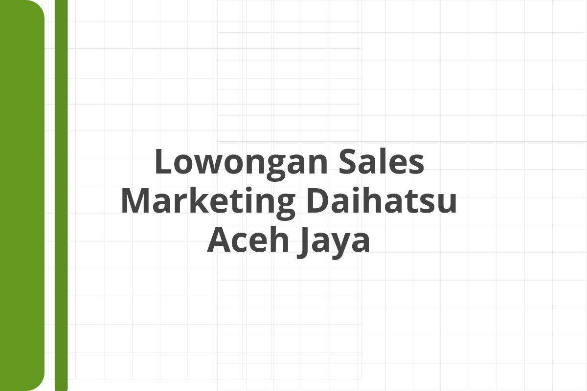 Lowongan Sales Marketing Daihatsu Aceh Jaya