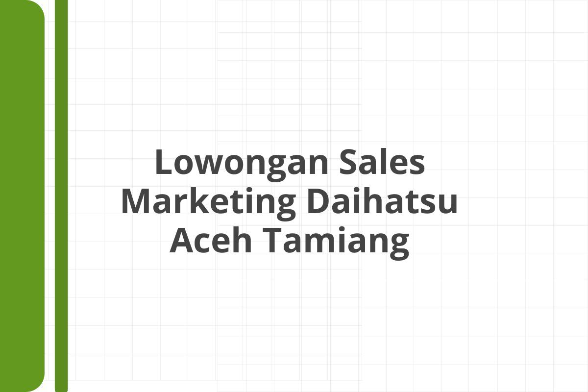 Lowongan Sales Marketing Daihatsu Aceh Tamiang