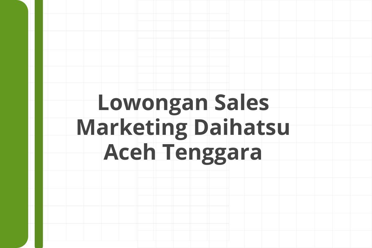 Lowongan Sales Marketing Daihatsu Aceh Tenggara