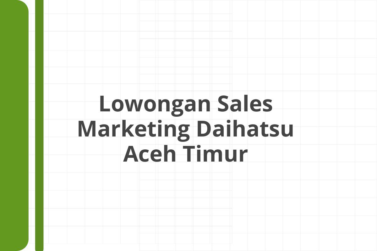 Lowongan Sales Marketing Daihatsu Aceh Timur