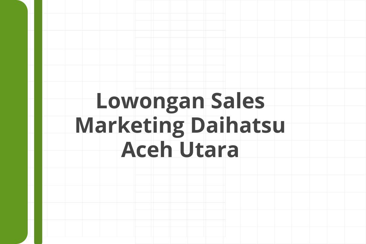 Lowongan Sales Marketing Daihatsu Aceh Utara