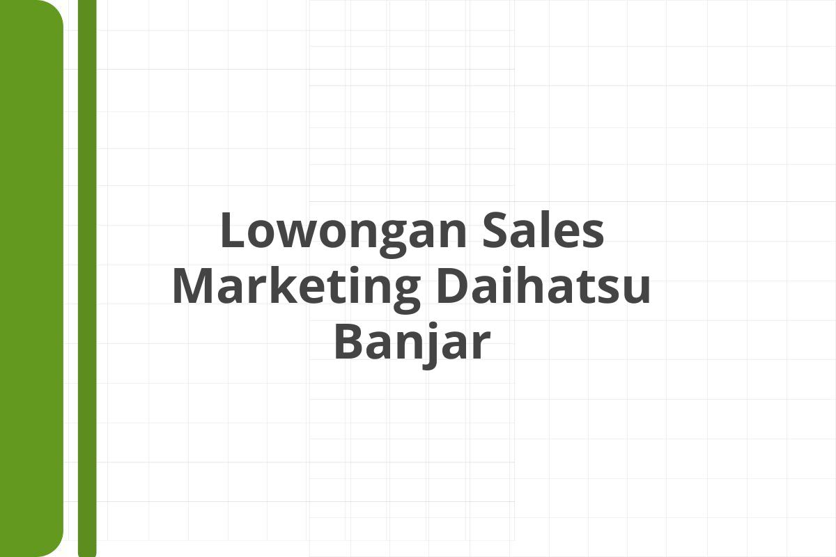 Lowongan Sales Marketing Daihatsu Banjar