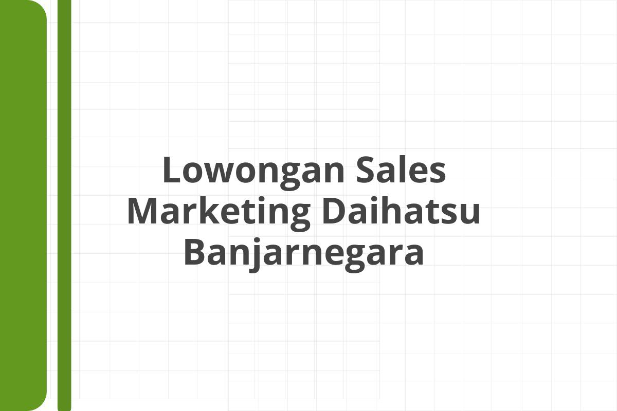 Lowongan Sales Marketing Daihatsu Banjar