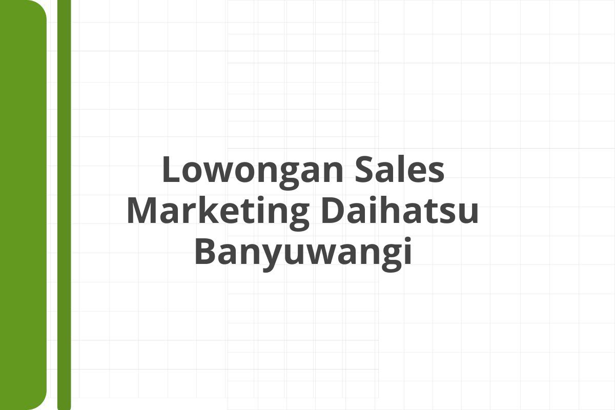 Lowongan Sales Marketing Daihatsu Banyuwangi