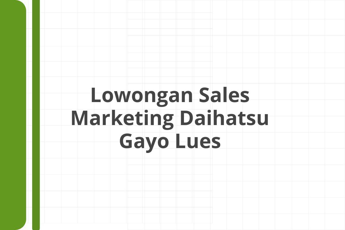 Lowongan Sales Marketing Daihatsu Gayo Lues