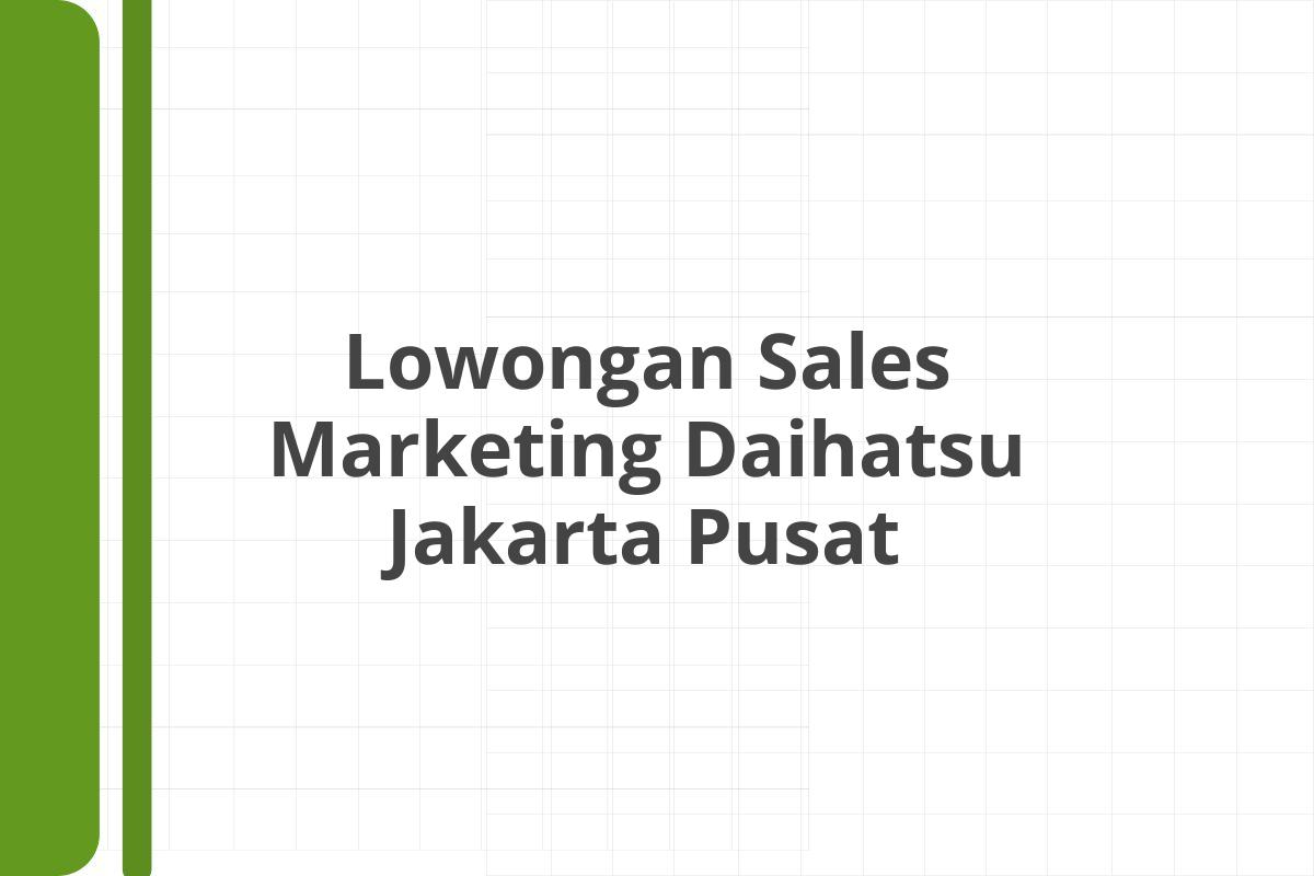 Lowongan Sales Marketing Daihatsu Jakarta Pusat