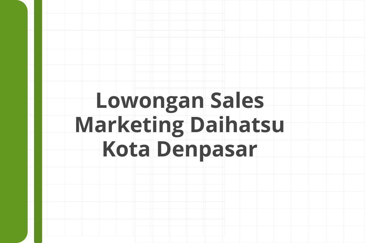 Lowongan Sales Marketing Daihatsu Kota Denpasar