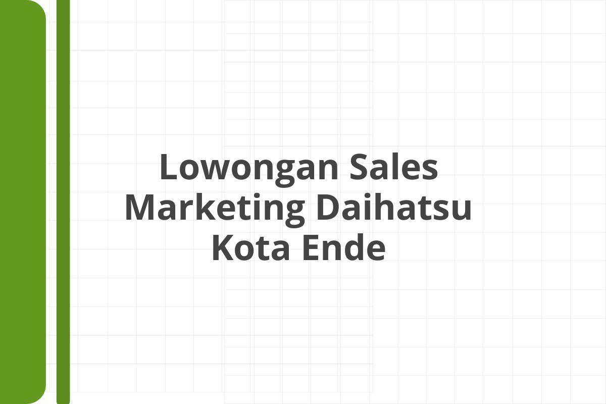 Lowongan Sales Marketing Daihatsu Kota Ende