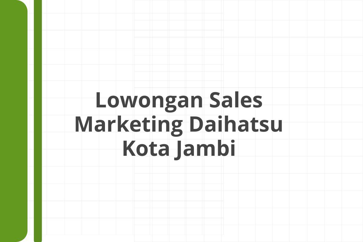 Lowongan Sales Marketing Daihatsu Kota Jambi