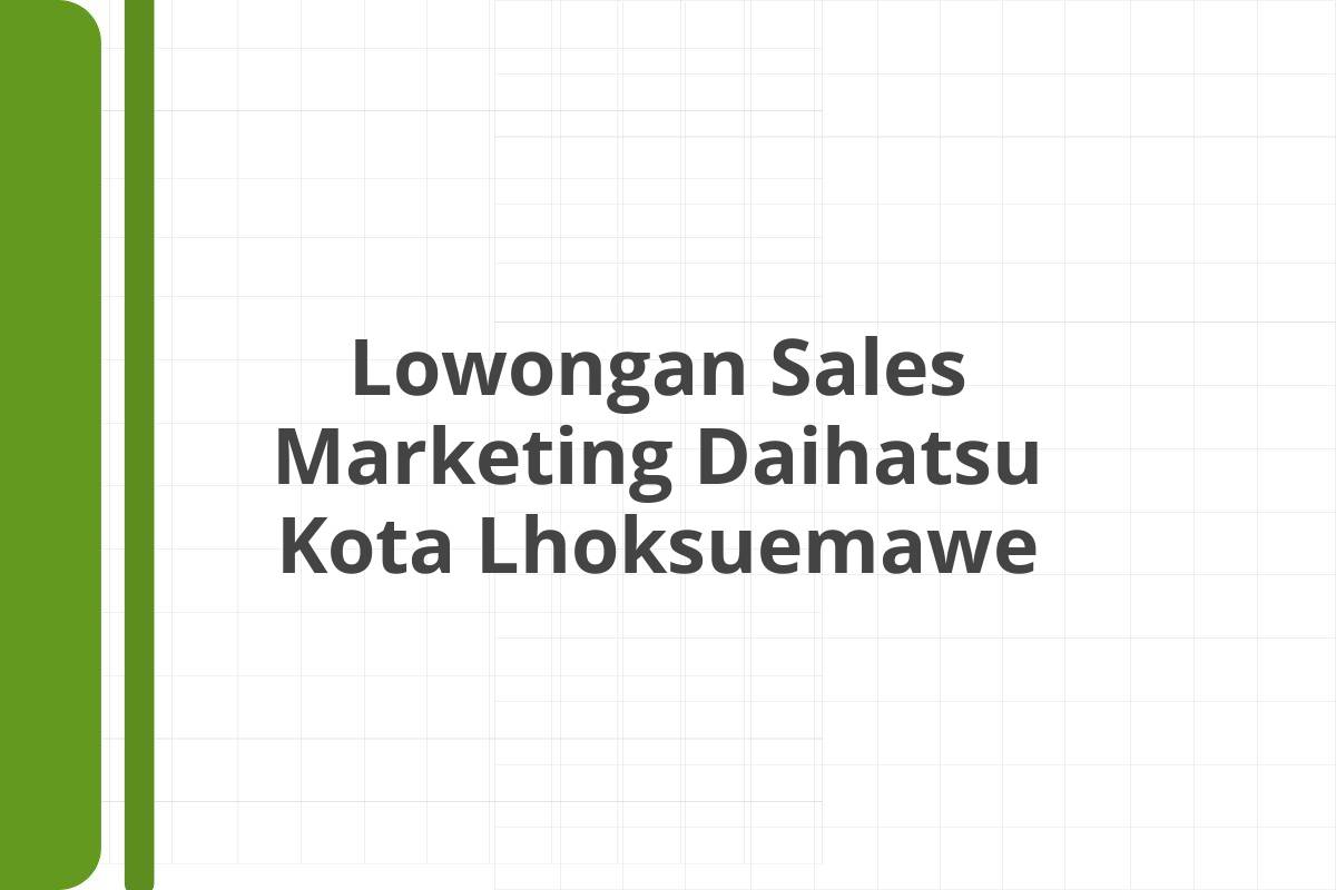 Lowongan Sales Marketing Daihatsu Kota Lhoksuemawe