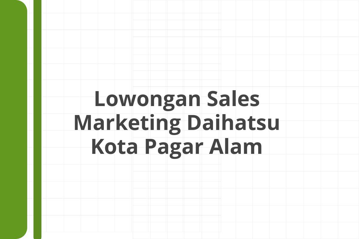 Lowongan Sales Marketing Daihatsu Kota Pagar Alam