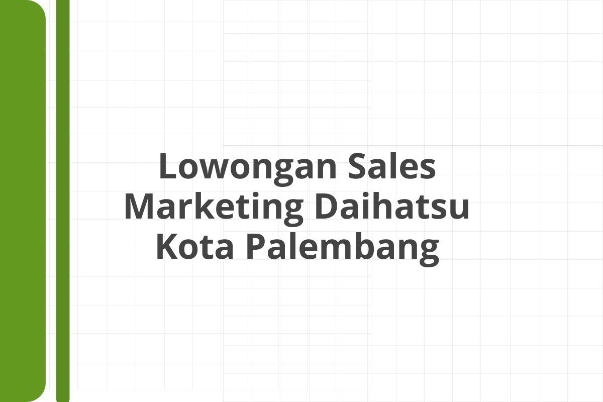 Lowongan Sales Marketing Daihatsu Kota Palembang