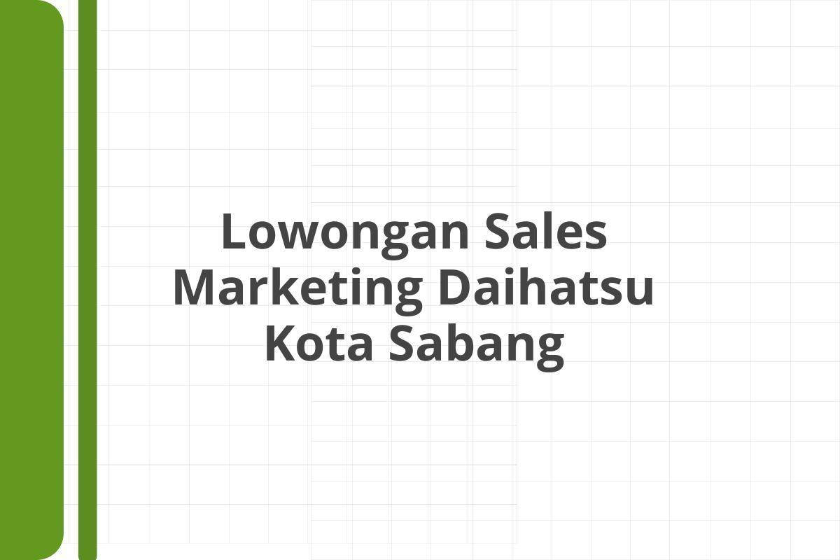 Lowongan Sales Marketing Daihatsu Kota Sabang