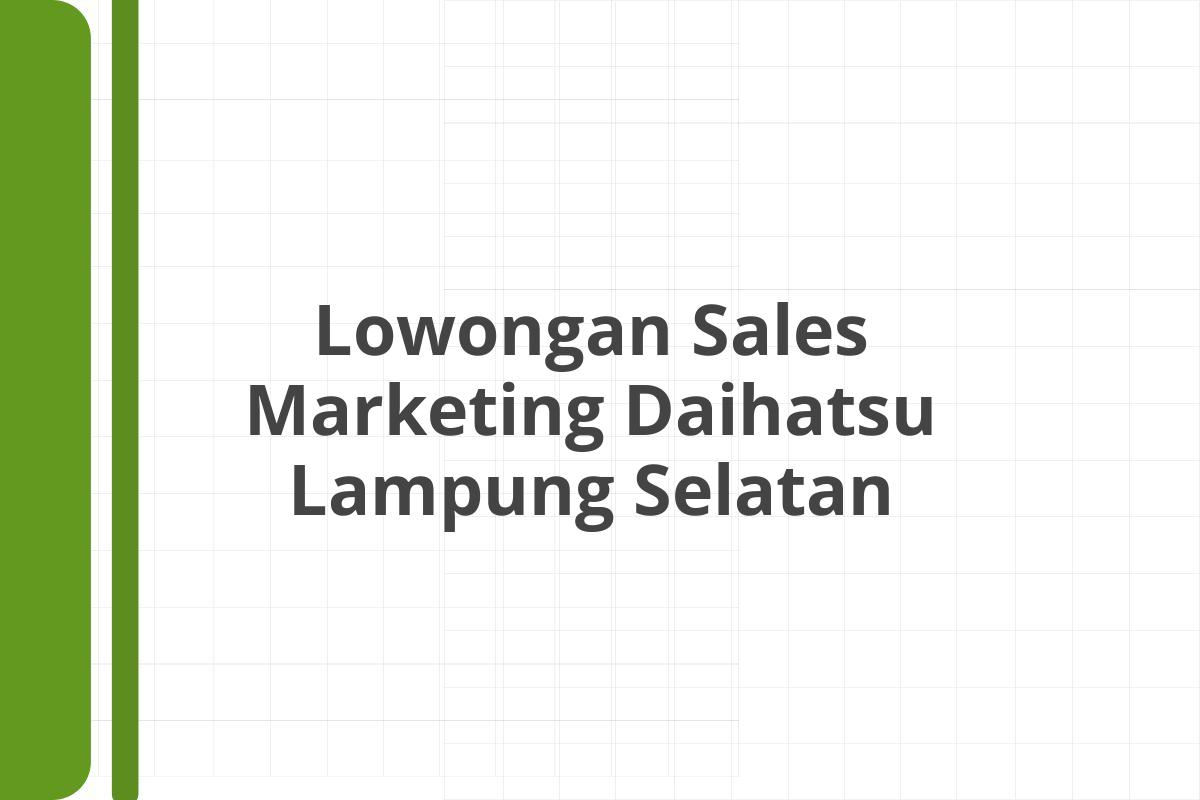 Lowongan Sales Marketing Daihatsu Lampung Selatan