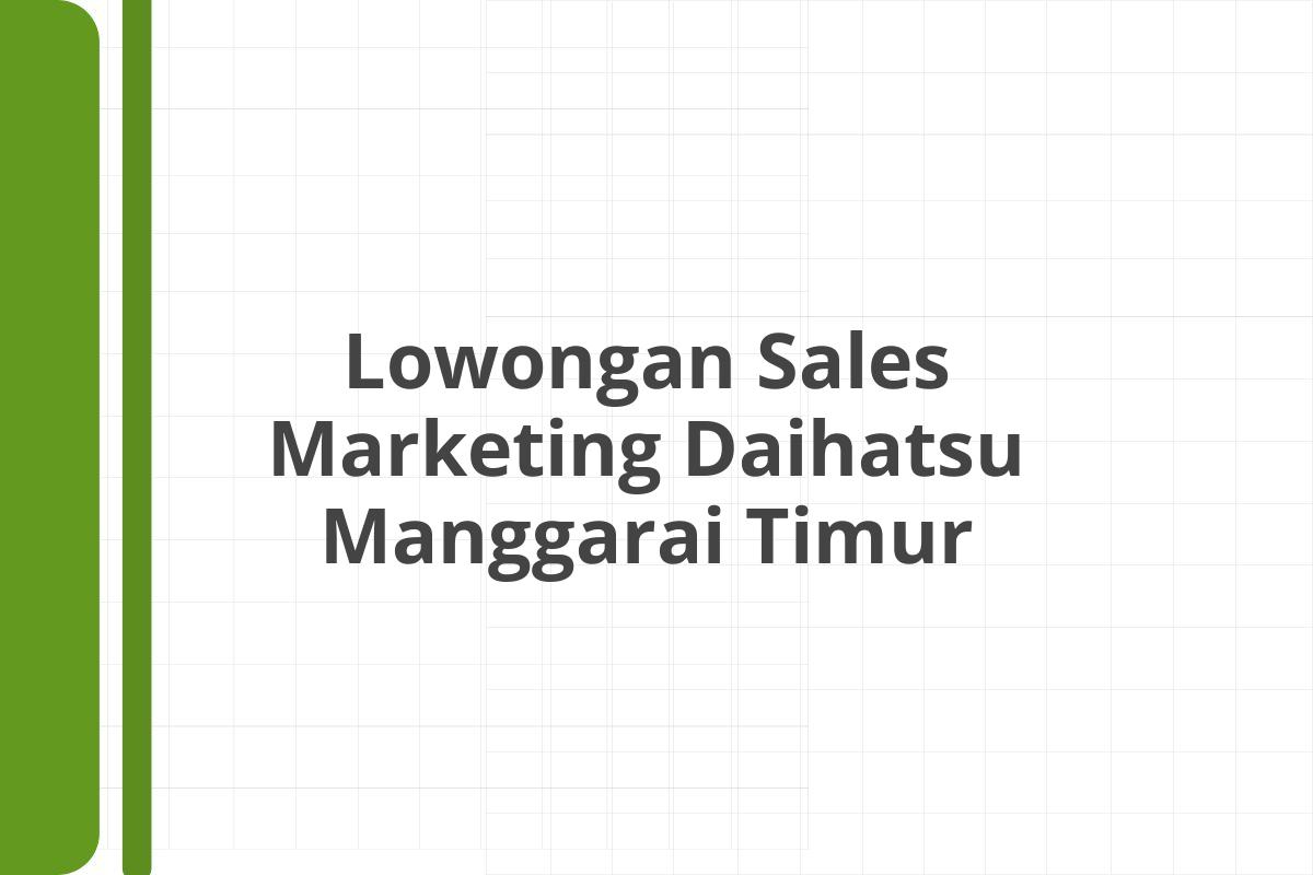 Lowongan Sales Marketing Daihatsu Manggarai Timur