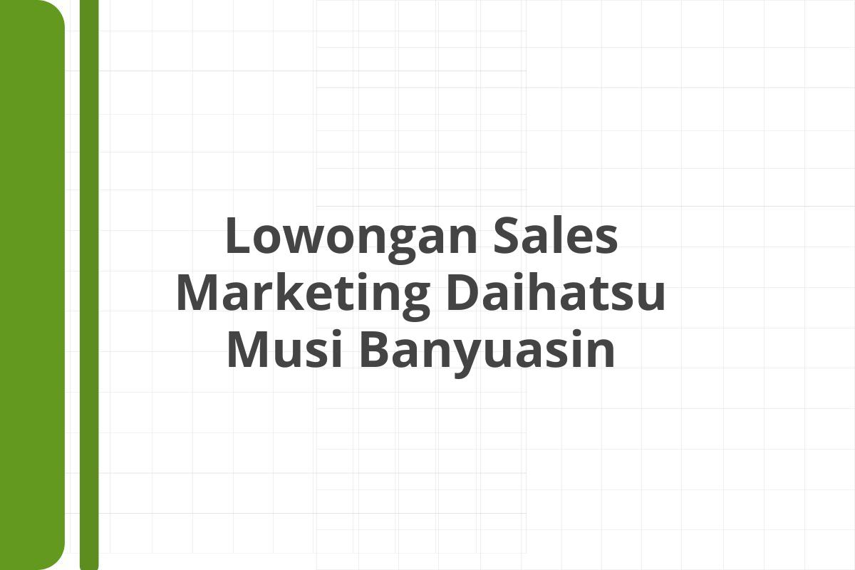 Lowongan Sales Marketing Daihatsu Musi Banyuasin