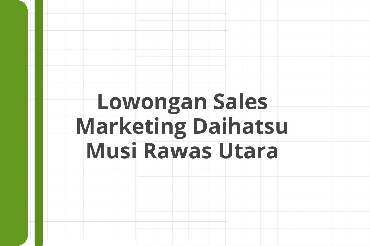 Lowongan Sales Marketing Daihatsu Musi Rawas Utara