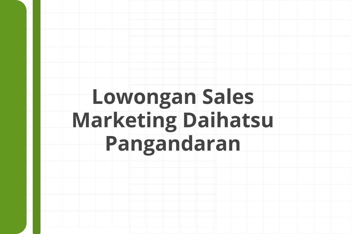 Lowongan Sales Marketing Daihatsu Pangandaran