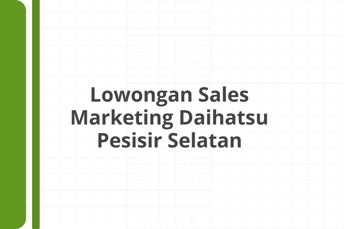 Lowongan Sales Marketing Daihatsu Pesisir Selatan