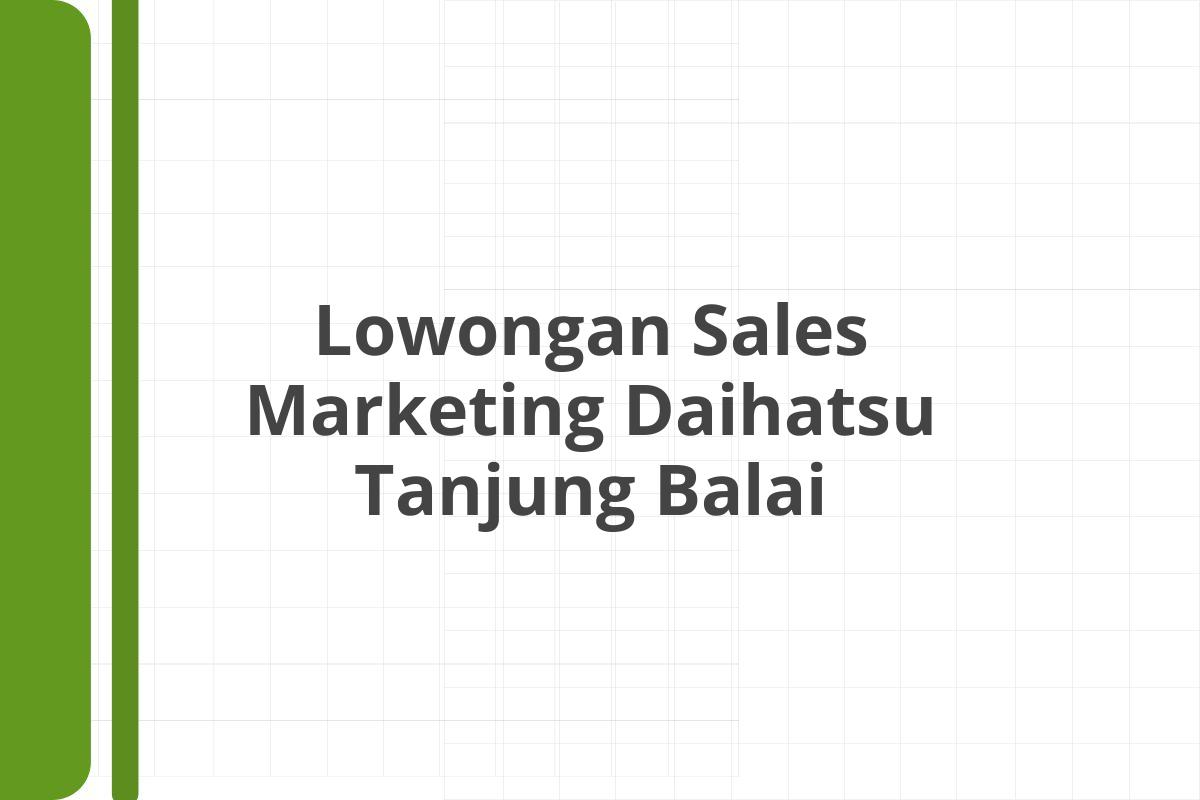 Lowongan Sales Marketing Daihatsu Tanjung Balai