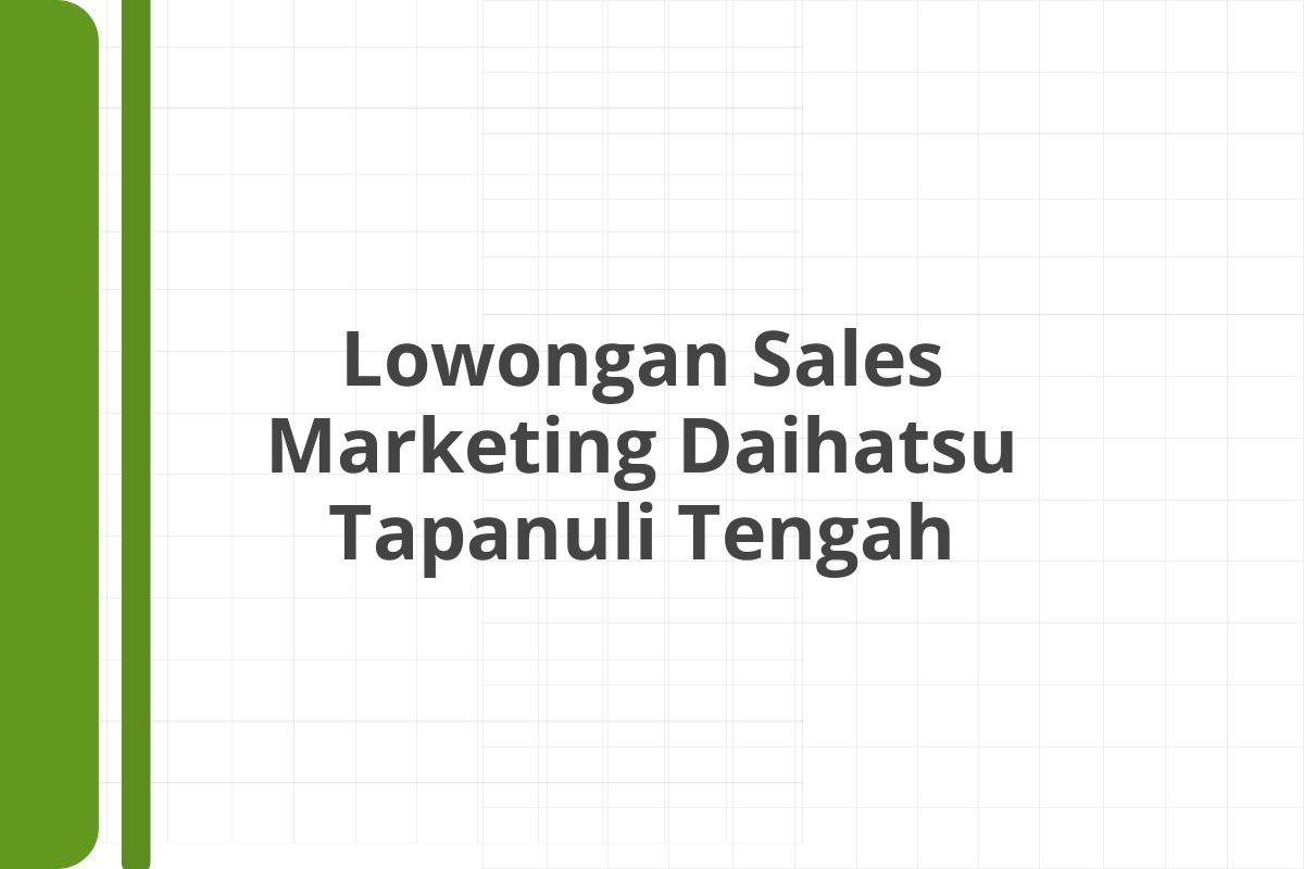 Lowongan Sales Marketing Daihatsu Tapanuli Tengah