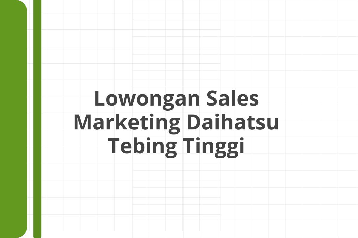 Lowongan Sales Marketing Daihatsu Tebing Tinggi