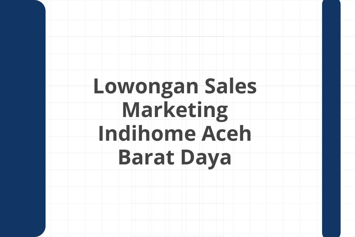 Lowongan Sales Marketing Indihome Aceh Barat Daya