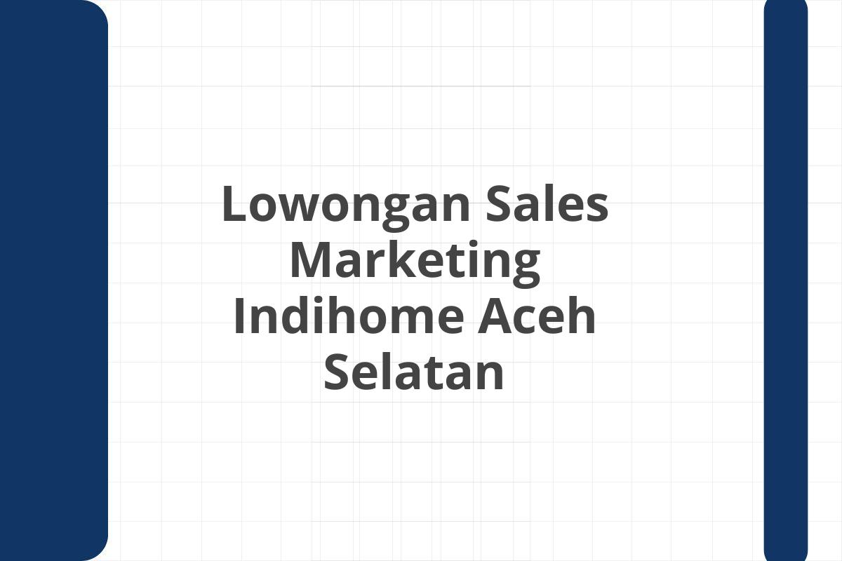 Lowongan Sales Marketing Indihome Aceh Selatan