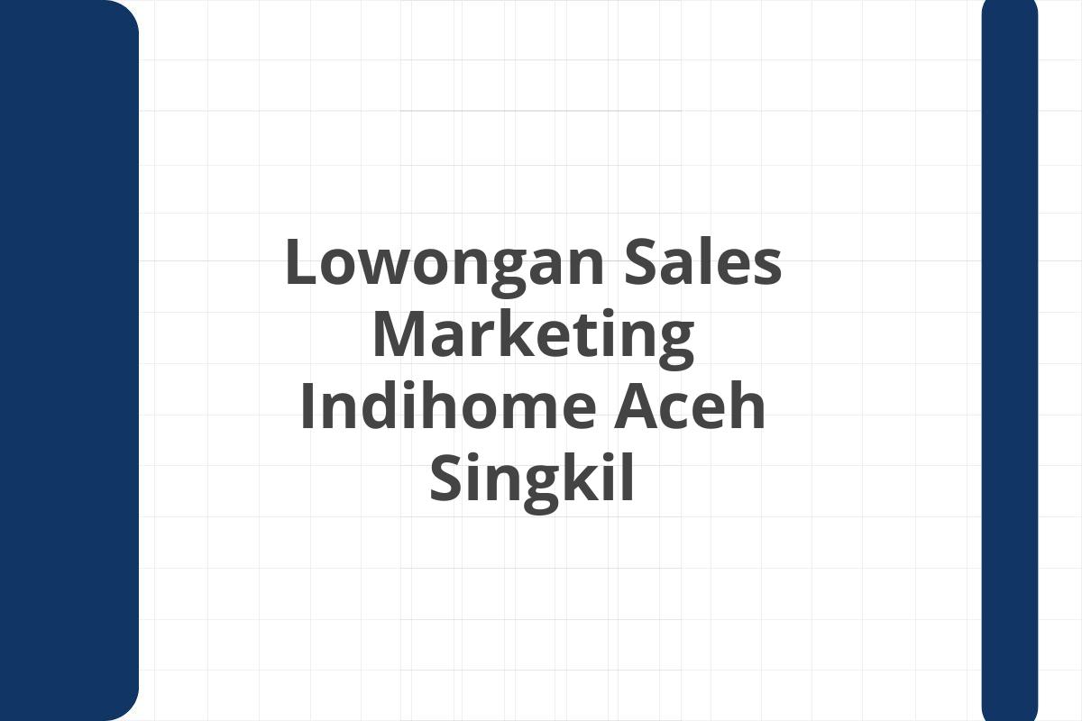 Lowongan Sales Marketing Indihome Aceh Singkil