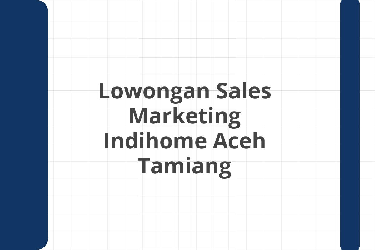 Lowongan Sales Marketing Indihome Aceh Tamiang