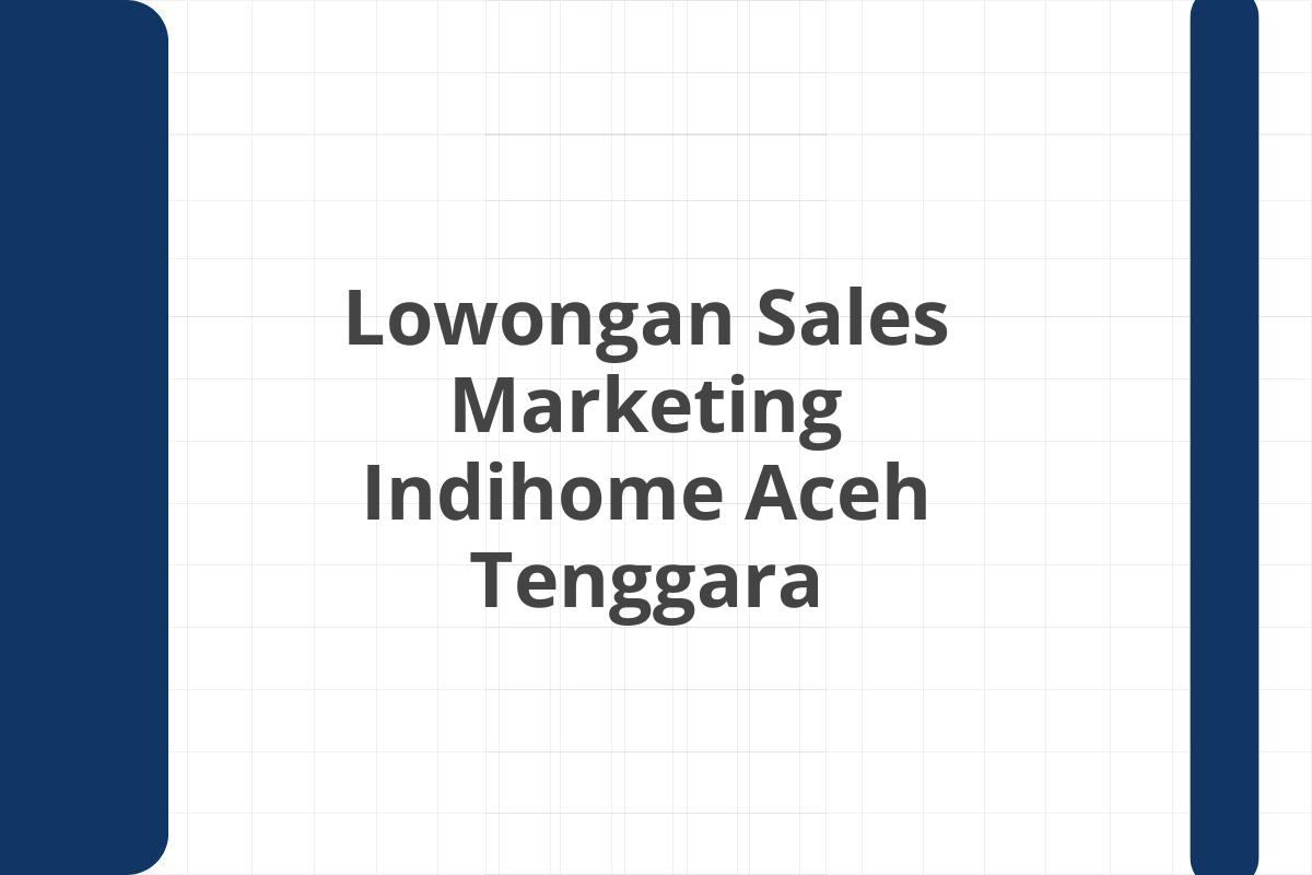 Lowongan Sales Marketing Indihome Aceh Tenggara