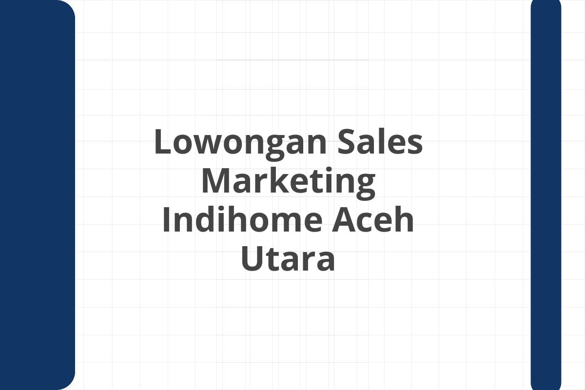 Lowongan Sales Marketing Indihome Aceh Utara